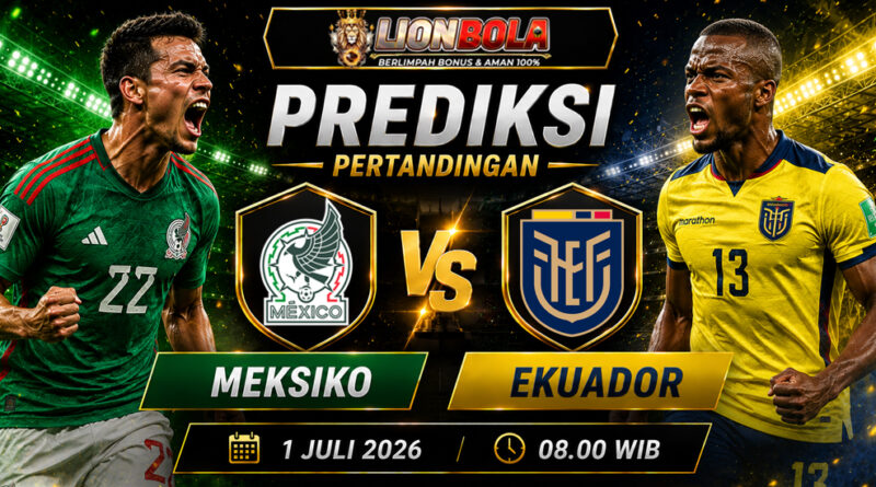 prediksi skor meksiko vs ekuador 1 juli 2026