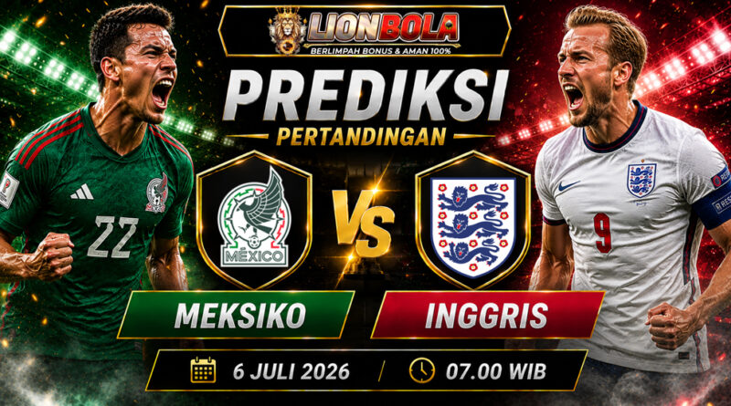 prediksi skor meksiko vs inggris 6 juli 2026